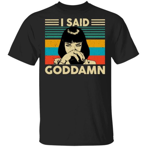 Mia Wallace I Said Goddamn T-Shirts, Hoodies, Sweatshirt 1