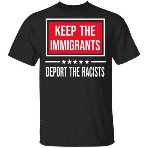 Keep The Immigrants Deport The Racists T-Shirts, Hoodies, Sweatshirt