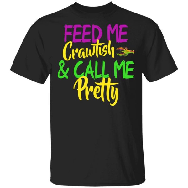 Feed Me Crawfish & Call Me Pretty Mardi Gras T-Shirts, Hoodies, Sweatshirt 1