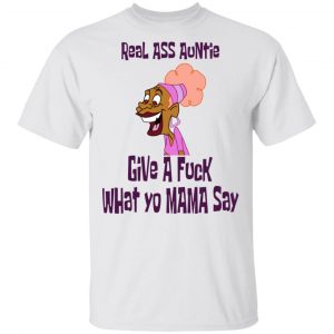 Real Ass Auntie Give A Fuck What Yo Mama Say T-Shirts, Hoodies, Sweatshirt 13