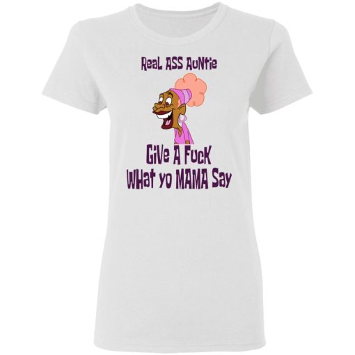 Real Ass Auntie Give A Fuck What Yo Mama Say T-Shirts, Hoodies, Sweatshirt 5