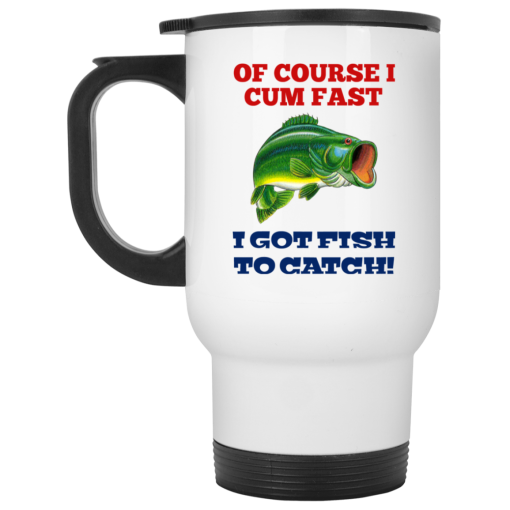 Of Course I Cum Fast I Got Fish To Catch Mug - Image 2