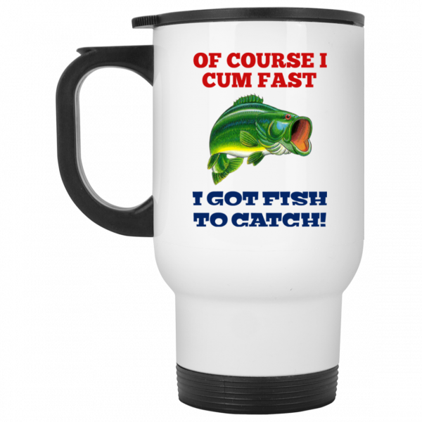 Of Course I Cum Fast I Got Fish To Catch Mug 2