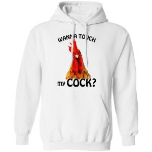 Wanna Touch My Cock Funny Chicken T-Shirts, Hoodies, Sweatshirt 7