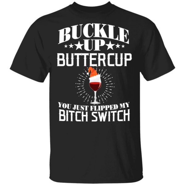 Buckle Up Buttercup You Just Flipped My Bitch Switch Wine Christmas T-Shirts, Hoodies, Sweatshirt 1