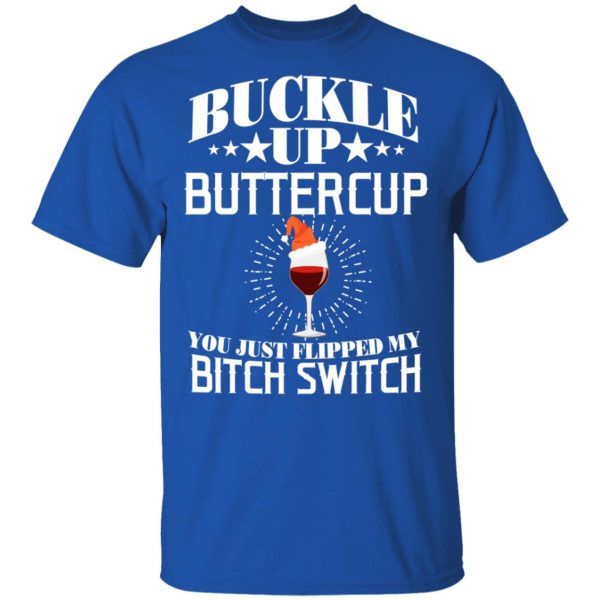 Buckle Up Buttercup You Just Flipped My Bitch Switch Wine Christmas T-Shirts, Hoodies, Sweatshirt 4