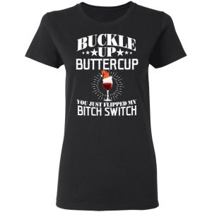 Buckle Up Buttercup You Just Flipped My Bitch Switch Wine Christmas T-Shirts, Hoodies, Sweatshirt 17