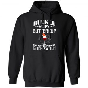 Buckle Up Buttercup You Just Flipped My Bitch Switch Wine Christmas T-Shirts, Hoodies, Sweatshirt 22