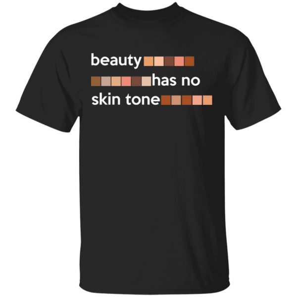 Beauty Has No Skin Tone T-Shirts, Hoodies, Sweatshirt 1