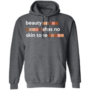 Beauty Has No Skin Tone T-Shirts, Hoodies, Sweatshirt 24