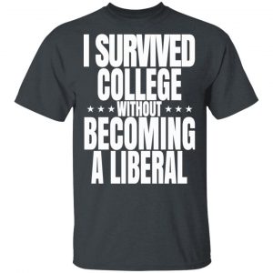 I Survived College Without Becoming A Liberal T-Shirts, Hoodies, Sweatshirt 14