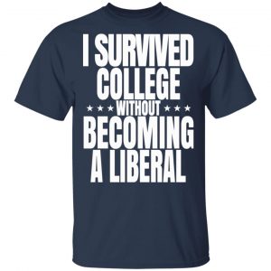 I Survived College Without Becoming A Liberal T-Shirts, Hoodies, Sweatshirt 15