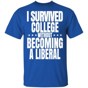 I Survived College Without Becoming A Liberal T-Shirts, Hoodies, Sweatshirt 16