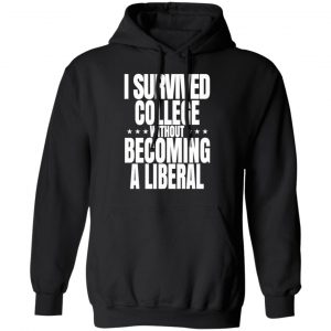 I Survived College Without Becoming A Liberal T-Shirts, Hoodies, Sweatshirt 22