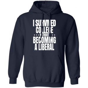 I Survived College Without Becoming A Liberal T-Shirts, Hoodies, Sweatshirt 23