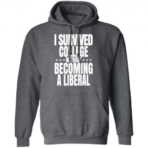 I Survived College Without Becoming A Liberal T-Shirts, Hoodies, Sweatshirt 24