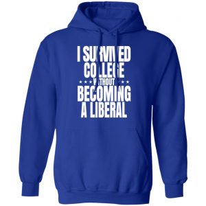 I Survived College Without Becoming A Liberal T-Shirts, Hoodies, Sweatshirt 25