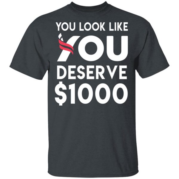 You Look Like You Deserve $1000 T-Shirts, Hoodies, Sweatshirt 2