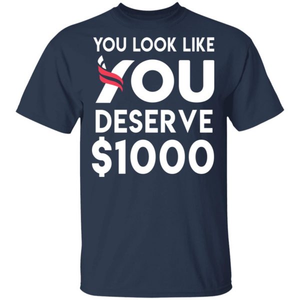You Look Like You Deserve $1000 T-Shirts, Hoodies, Sweatshirt 3