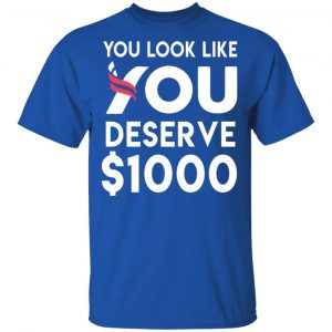 You Look Like You Deserve $1000 T-Shirts, Hoodies, Sweatshirt 16