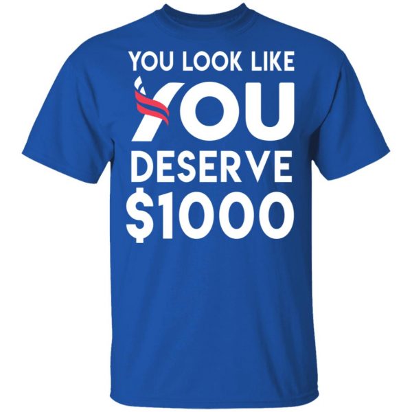 You Look Like You Deserve $1000 T-Shirts, Hoodies, Sweatshirt 4