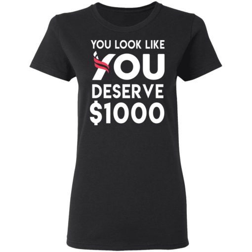 You Look Like You Deserve $1000 T-Shirts, Hoodies, Sweatshirt 2