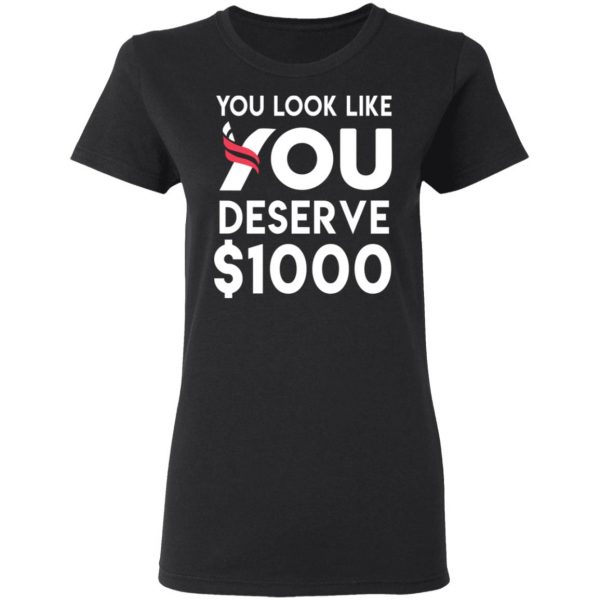 You Look Like You Deserve $1000 T-Shirts, Hoodies, Sweatshirt 5