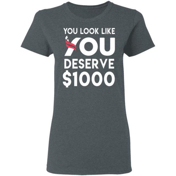 You Look Like You Deserve $1000 T-Shirts, Hoodies, Sweatshirt 6