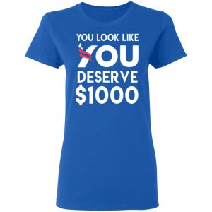 You Look Like You Deserve $1000 T-Shirts, Hoodies, Sweatshirt 20