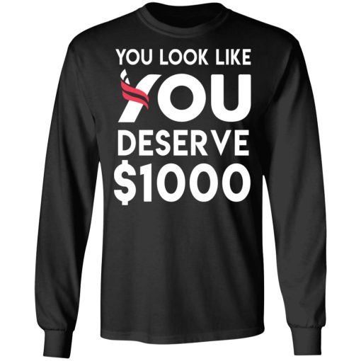 You Look Like You Deserve $1000 T-Shirts, Hoodies, Sweatshirt 3