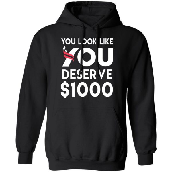 You Look Like You Deserve $1000 T-Shirts, Hoodies, Sweatshirt 10