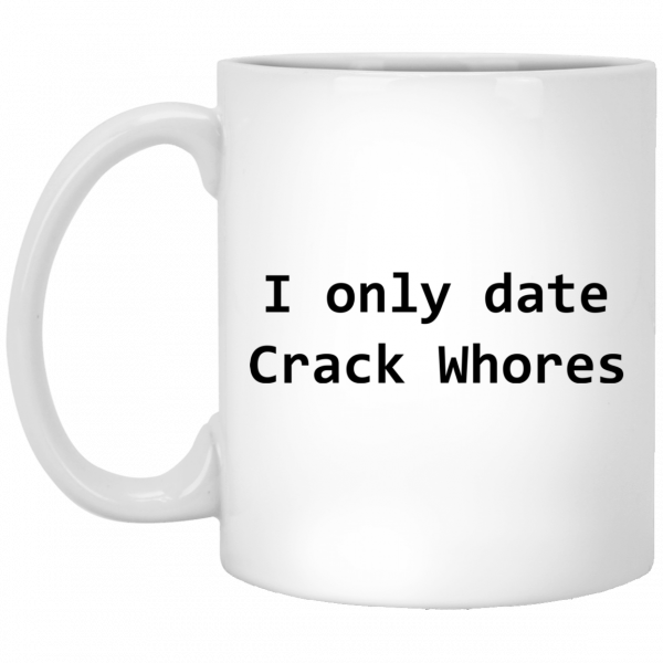 I Only Date Crack Whores Mug 1