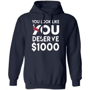 You Look Like You Deserve $1000 T-Shirts, Hoodies, Sweatshirt 23