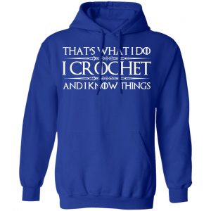 That’s What I Do I Crochet And I Know Things T-Shirts, Hoodies, Sweatshirt 25