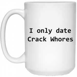 I Only Date Crack Whores Mug 6