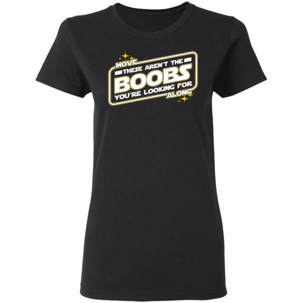 Star Wars Move Along These Aren’t The Boobs You’re Looking For T-Shirts, Hoodies, Sweatshirt 5