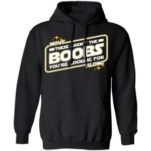 Star Wars Move Along These Aren’t The Boobs You’re Looking For T-Shirts, Hoodies, Sweatshirt 22