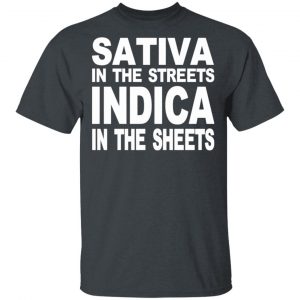 Sativa In The Streets Indica In The Sheets T-Shirts, Hoodies, Sweatshirt 14
