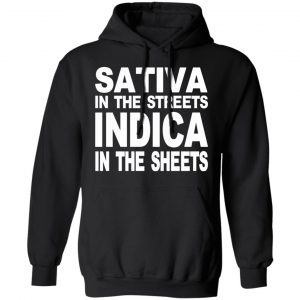 Sativa In The Streets Indica In The Sheets T-Shirts, Hoodies, Sweatshirt 22