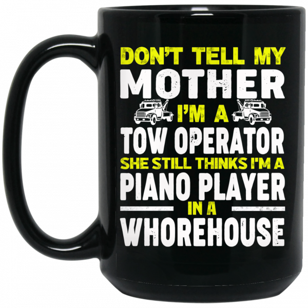 Don’t Tell My Mother I’m A Tow Operator She Still Thinks I’m A Piano Player In A Whorehouse Mug 2