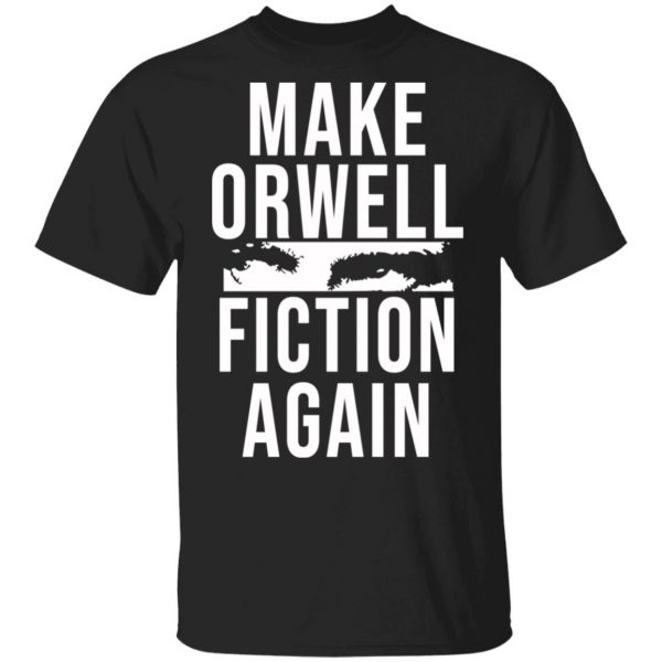Make Orwell Fiction Again T-Shirts, Hoodies, Sweatshirt 1