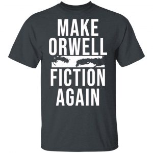 Make Orwell Fiction Again T-Shirts, Hoodies, Sweatshirt 14