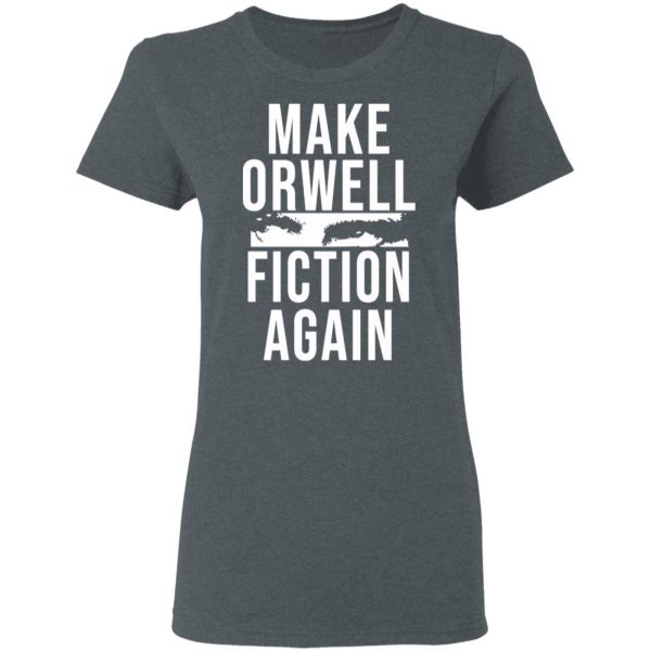 Make Orwell Fiction Again T-Shirts, Hoodies, Sweatshirt 6