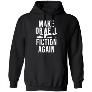Make Orwell Fiction Again T-Shirts, Hoodies, Sweatshirt 22