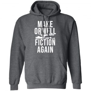 Make Orwell Fiction Again T-Shirts, Hoodies, Sweatshirt 24