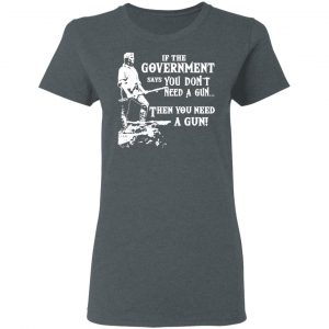 If The Government Says You Don’t Need A Gun … Then You Need A Gun T-Shirts, Hoodies, Sweatshirt 18