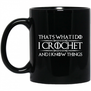 That’s What I Do I Crochet And I Know Things Mug Coffee Mugs