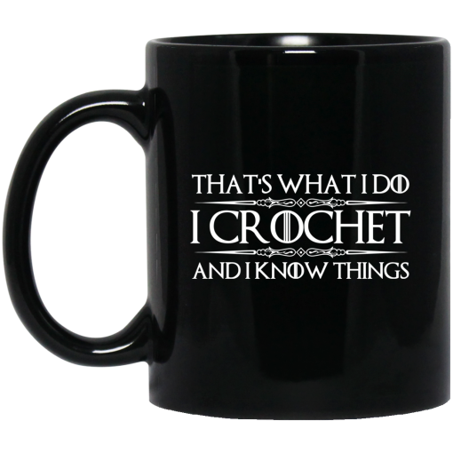 That’s What I Do I Crochet And I Know Things Mug 1