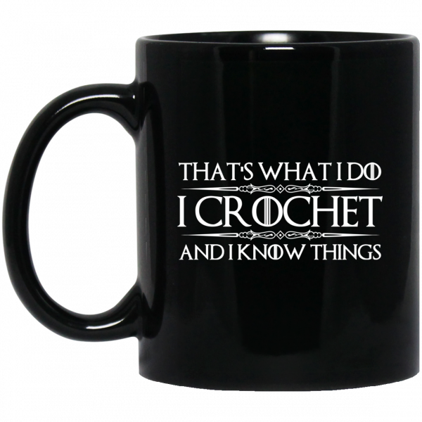 That’s What I Do I Crochet And I Know Things Mug 1