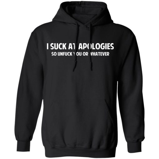 I Suck At Apologies So Unfuck You Or Whatever T-Shirts, Hoodies, Sweatshirt - Image 4